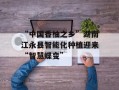 “中国香柚之乡”湖南江永县智能化种植迎来“智慧蝶变”