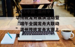 2025中国·温州中华传统龙舟展演活动暨“端午全国龙舟大联动”温州传统龙舟大赛上演