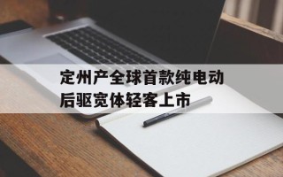 定州产全球首款纯电动后驱宽体轻客上市