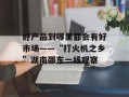 好产品到哪里都会有好市场——“打火机之乡”湖南邵东一线观察