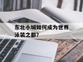 东北小城如何成为世界泳装之都？