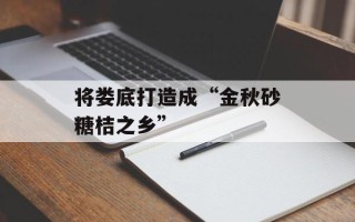 将娄底打造成“金秋砂糖桔之乡”