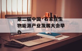 第二届中国·石家庄生物能源产业发展大会举办