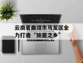 云南省曲靖市马龙区全力打造“旅居之乡”