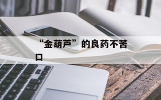“金葫芦”的良药不苦口
