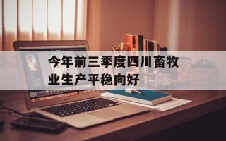 今年前三季度四川畜牧业生产平稳向好 今年前三季度四川畜牧业生产平稳向好