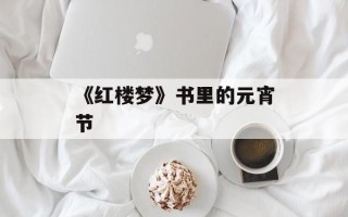 《红楼梦》书里的元宵节