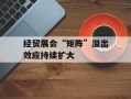 经贸展会“矩阵”溢出效应持续扩大
