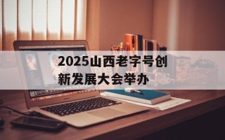 2025山西老字号创新发展大会举办