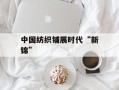中国纺织铺展时代“新锦”