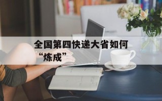 全国第四快递大省如何“炼成”