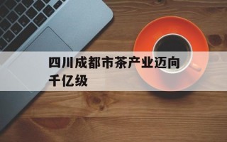 四川成都市茶产业迈向千亿级