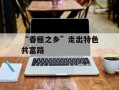 “香榧之乡”走出特色共富路