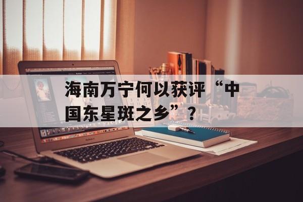 海南万宁何以获评“中国东星斑之乡”？-第1张图片-