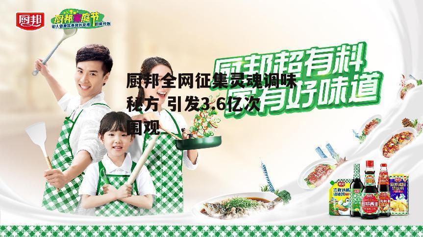 厨邦全网征集灵魂调味秘方 引发3.6亿次围观-第4张图片-