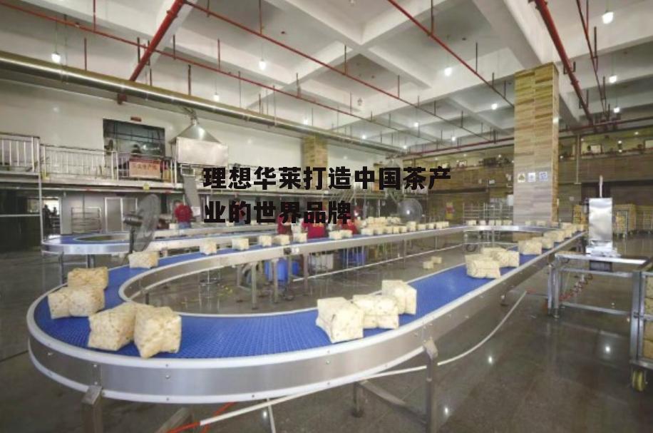 理想华莱打造中国茶产业的世界品牌-第1张图片-