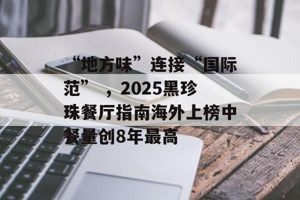 “地方味”连接“国际范” ，2025黑珍珠餐厅指南海外上榜中餐量创8年最高-第1张图片-