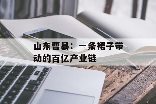 山东曹县：一条裙子带动的百亿产业链-第1张图片-