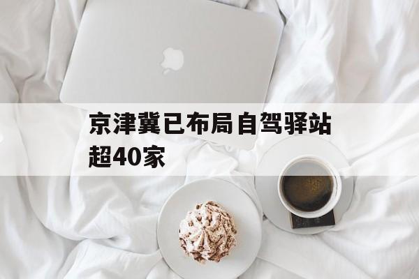 京津冀已布局自驾驿站超40家-第1张图片-